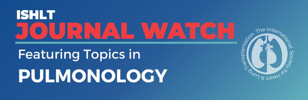 ISHLT Journal Watch Featuring Topics in Pulmonology